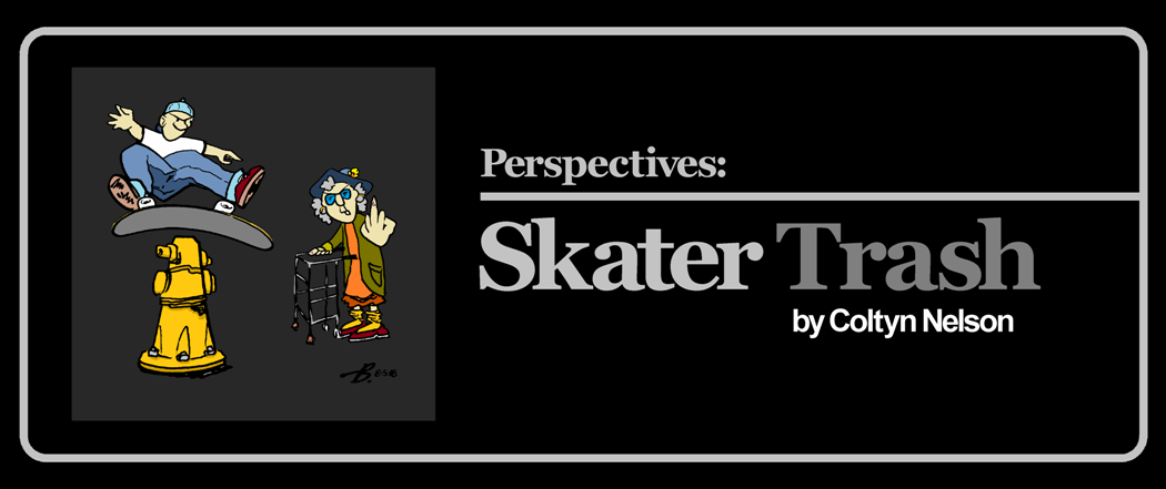 Perspectives:
Skater Trash
by Coltyn Nelson

 

The silence of a calm suburban neighborhood is broken suddenly as a group of teens tear down the street, dressed in black, whooping and yelling as they skate recklessly past houses while concerned neighbors gaze out, seeking the source of the disturbance. "There goes some skater trash!" says a father to his young son as the group goes screaming by.

Skater Trash. In the eyes of an average citizen, the suit standing on the corner, a mother waiting for the bus, a homeless person, or a proud business owner... what do the people think of us? We mash through our cities and skate everything at will, focused only on the path ahead, the trick we're trying, or our destination. We are oblivious to who owns it, who's watching, and most importantly, what they think. Or, if we are aware, we don't care.

Suppose we stop to question these people; the business owner who peers out his front window horrified to witness his brand new ledges as they're lathered with candlewax, an Uber driver fed up with dodging skaters downtown, or an elderly woman who turns her nose up at a group trying 360 flips on the sidewalk, "don't you boys have something better to be doing?"

A point was made to pull the opinions from these people about what they think of us skate degenerates, where and when did the lowly opinions of us Skater Trash form in their lives? Where does this hostility originate from? Was it the opinions of wise parents who turned them away from skating at a young age? Or maybe that neighbor with a skateboard that ended up being the town's nuisance...

I began to record and write down what these people were saying to us, mainly in an effort to understand what they believed we ought to be doing instead, or because I wanted to remember forever their high and esteemed opinion of myself and my friends:

 



 

"You're in the wrong motherf*cking neighborhood, white boy." -Erratic homeless woman in West LA.

"You all just need to go and play around somewhere else." -Homeowner guarding a vacant lot turned D.I.Y.

"You should be in college." -Elderly female dog-walker

"I don't care, you can come back here any day before two o'clock." -Negligent security guard.

"Your parents must not have raised you right." -Soccer mom offended by wax and nosegrinds.

"Is that a Thrasher sweater? I bet you have a subscription to HighTimes magazine." -English Teacher

"When I was your boys age, I was flying airplanes for the AirForce!" -Veteran and church official.

"That's what you decide to spend your day doing?" -Disgruntled old man who was confused as to why I would spend any amount of time trying to 5-0 stall a step outside of the gas station as I waited for my friends.

"Skater fag!" -Screamed 1000 times over by road warriors from the safety of a passing car.

 



 

The purpose for engaging with these skater-haters was not so that we could make up and find a solution, agreeing to only skate at the skatepark when they designated. No, it was simply to give them a chance to voice their opinions vocally so that they may hear how futile and silly their arguments sound as they try to persuade a group of teens and adults to stop playing on their skate-toys. This will never work.

Even when they have a point (which they often do), if it is voiced with hostility and disrespect, you're likely to be met with that same discourse and maybe then some when dealing with skaters.

Things are getting better, though. Business owners aren't so quick to condemn us to hell for skating their steps now that their niece is likely enrolled in the local skate-camp, and there are sure to be a lot less dads discouraging young ones from picking up a board nowadays, too. In fact, is is more likely that he'll be the one skate-coaching his mini-me at the local park.

 



 

Skateboarding is more mainstream than it has ever been, gaining exposure in all corners of our society. As this happens, maybe the perception of us skaters will change for the better. But so what? The acceptance of society and the general public was never an end-goal for skating, nor something that skaters aspired to do when we picked up a skateboard.

 

"Two hundred years of American technology has unwittingly created a massive cement playground of unlimited potential. But it was the minds of 11 year olds that could see that potential." 
-Craig Stecyk, 1975
 

As Skater Trash or Olympic athletes, there will always be groms in the streets causing mayhem and waxing shit; jumping off buildings and skitching cars, getting harassed (and returning the favor), all while using the obstacles found in our cities as a catalyst for creative expression and entertainment. This attitude and approach will never die as long as the kids have a say in it. 

Whether they know it or not, the future rests on the shoulders of that group of Skater Trash mashing down your street. The kids are alright!

 

